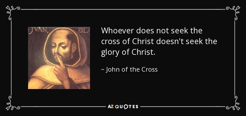 Quien no busca la cruz de Cristo no busca la gloria de Cristo. - Juan de la Cruz