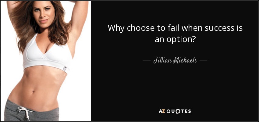 Why choose to fail when success is an option? - Jillian Michaels