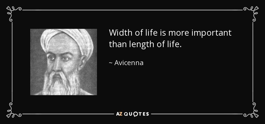 Width of life is more important than length of life. - Avicenna