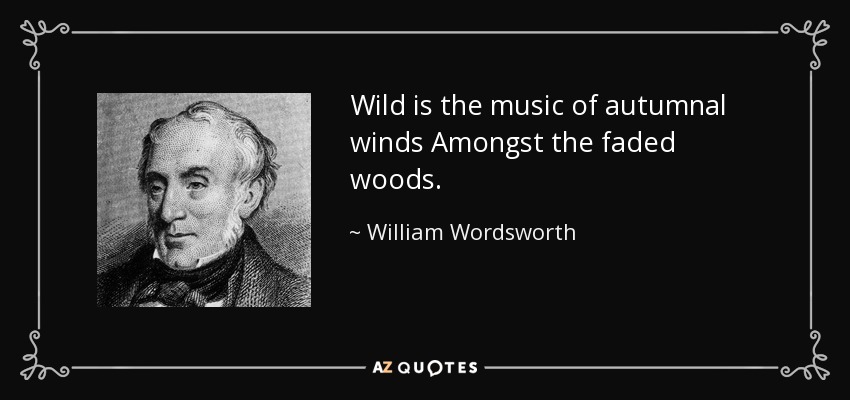 Salvaje es la música de los vientos otoñales entre los bosques marchitos. - William Wordsworth