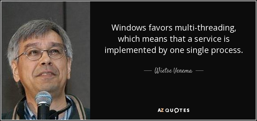 Windows favors multi-threading, which means that a service is implemented by one single process. - Wietse Venema