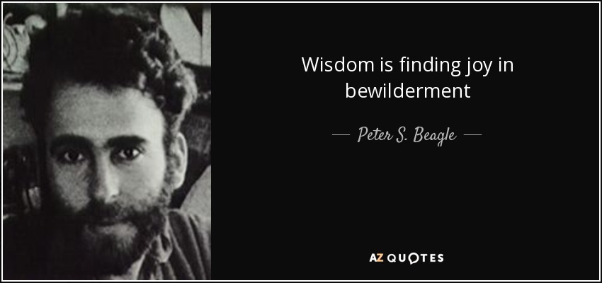 Wisdom is finding joy in bewilderment - Peter S. Beagle