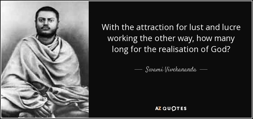 Con la atracción por la lujuria y el lucro funcionando en sentido contrario, ¿cuántos anhelan la realización de Dios? - Swami Vivekananda