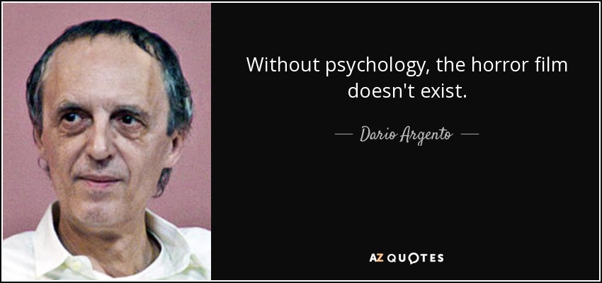 Without psychology, the horror film doesn't exist. - Dario Argento
