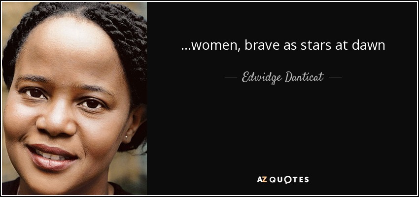 ...women, brave as stars at dawn - Edwidge Danticat