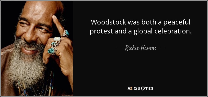Woodstock was both a peaceful protest and a global celebration. - Richie Havens
