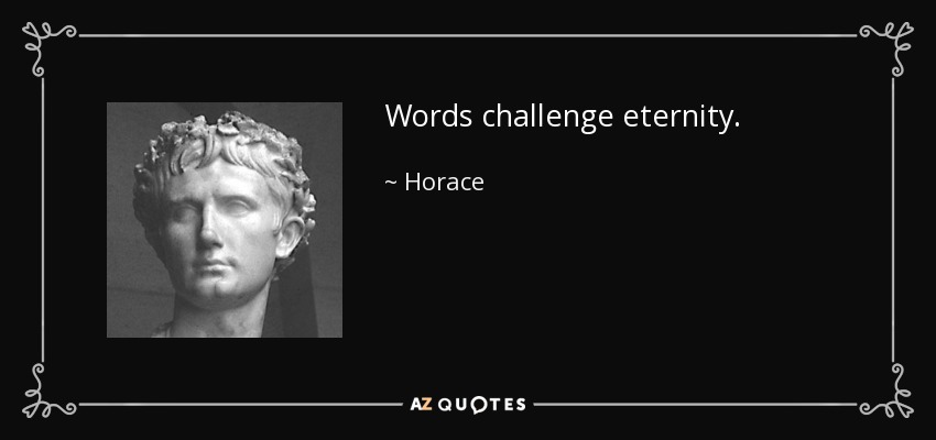 Words challenge eternity. - Horace