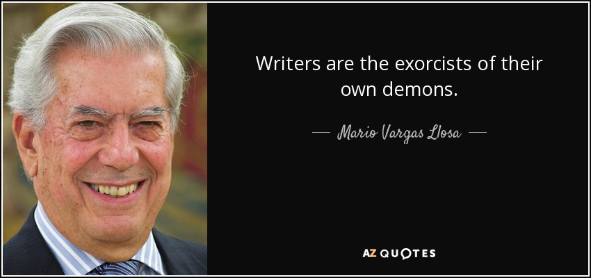 Writers are the exorcists of their own demons. - Mario Vargas Llosa