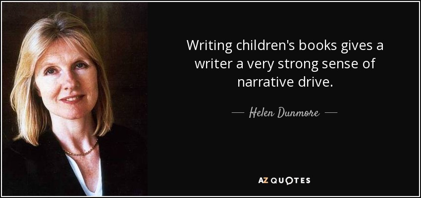 Writing children's books gives a writer a very strong sense of narrative drive. - Helen Dunmore