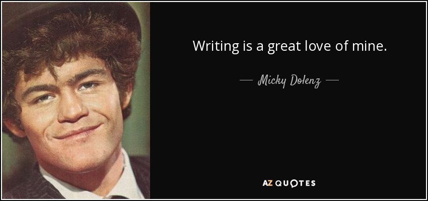Writing is a great love of mine. - Micky Dolenz