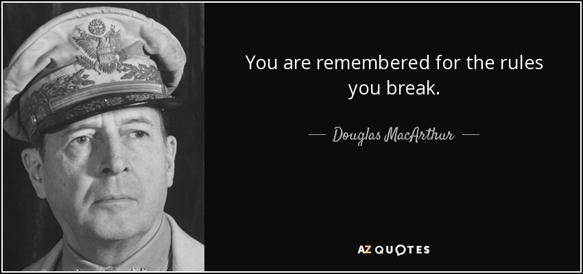 Se te recuerda por las reglas que rompes. - Douglas MacArthur