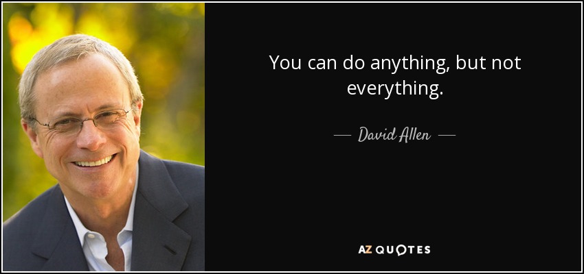 You can do anything, but not everything. - David Allen