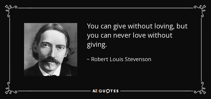 Se puede dar sin amar, pero nunca se puede amar sin dar. - Robert Louis Stevenson