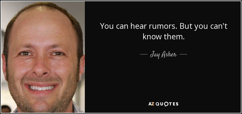 Puedes oír rumores. Pero no puedes conocerlos. - Jay Asher