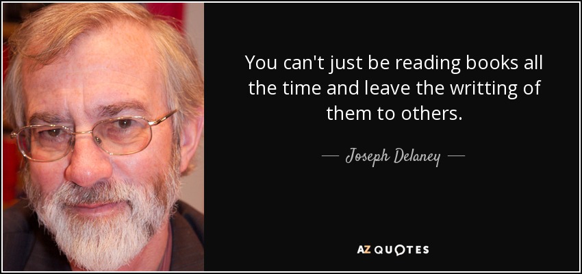 You can't just be reading books all the time and leave the writting of them to others. - Joseph Delaney