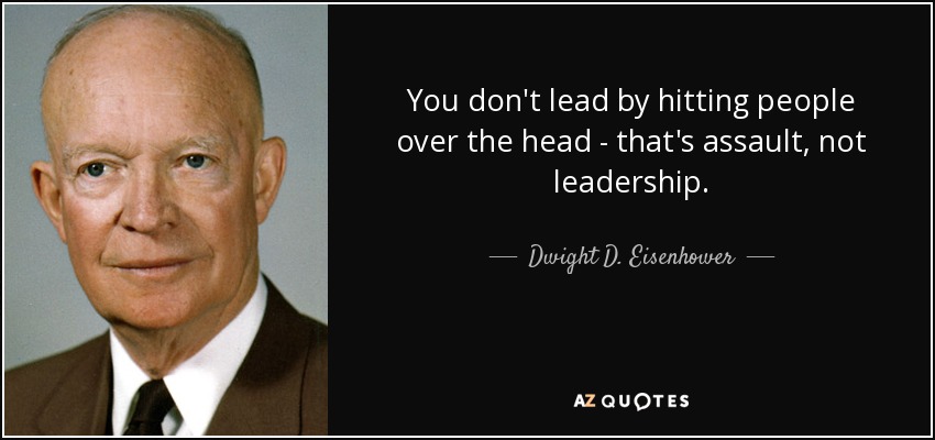 No se lidera golpeando a la gente en la cabeza: eso es agresión, no liderazgo. - Dwight D. Eisenhower