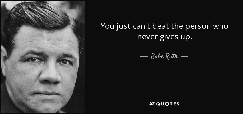 No se puede vencer a la persona que nunca se rinde. - Babe Ruth