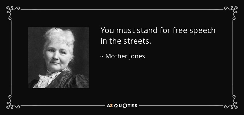 You must stand for free speech in the streets. - Mother Jones