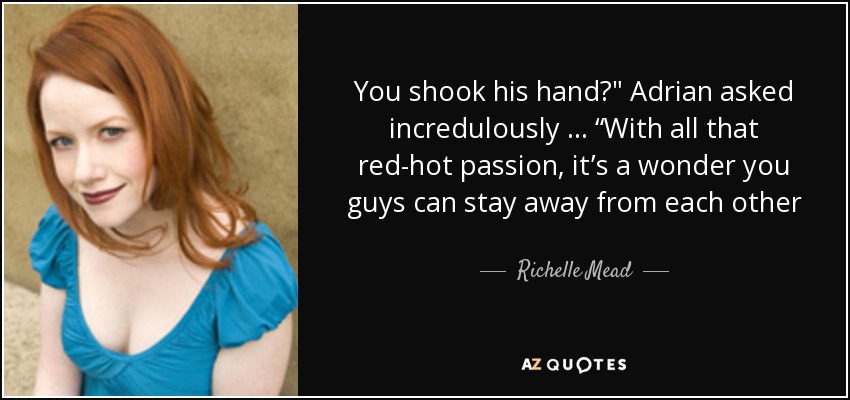 You shook his hand?