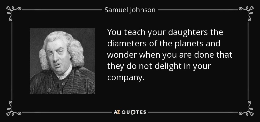 Enseñas a tus hijas los diámetros de los planetas y te preguntas cuando terminas que no se deleitan en tu compañía. - Samuel Johnson