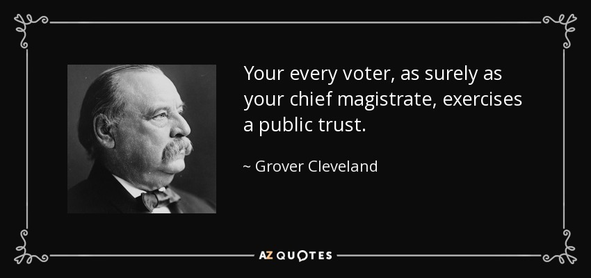 Cada votante, al igual que cada magistrado, ejerce un cargo público. - Grover Cleveland