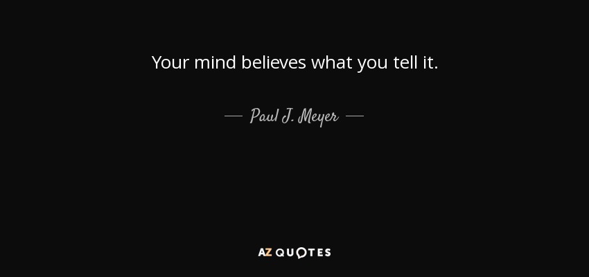 Tu mente cree lo que le dices. - Paul J. Meyer