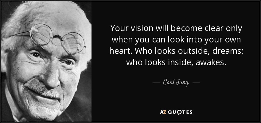 Tu visión sólo será clara cuando puedas mirar dentro de tu propio corazón. Quien mira fuera, sueña; quien mira dentro, despierta. - Carl Jung