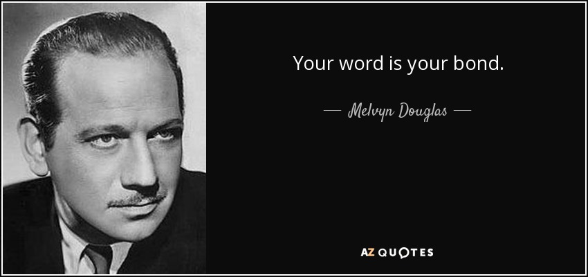 Your word is your bond. - Melvyn Douglas