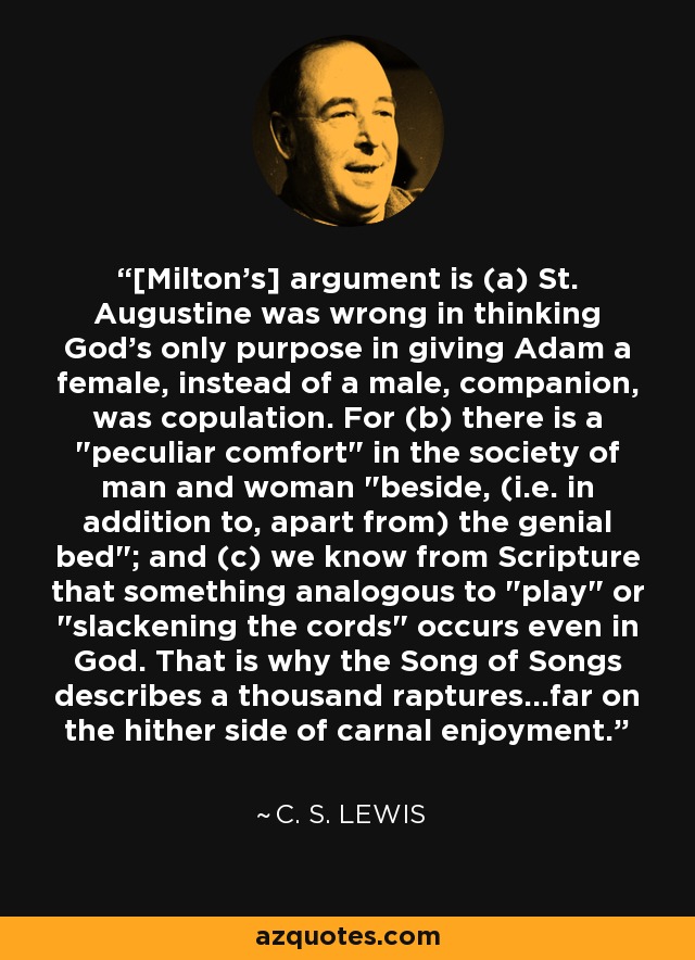 [Milton's] argument is (a) St. Augustine was wrong in thinking God's only purpose in giving Adam a female, instead of a male, companion, was copulation. For (b) there is a 