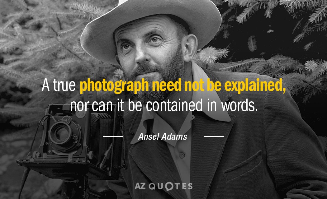 Cita de Ansel Adams: Una verdadera fotografía no necesita ser explicada, ni puede ser contenida en...