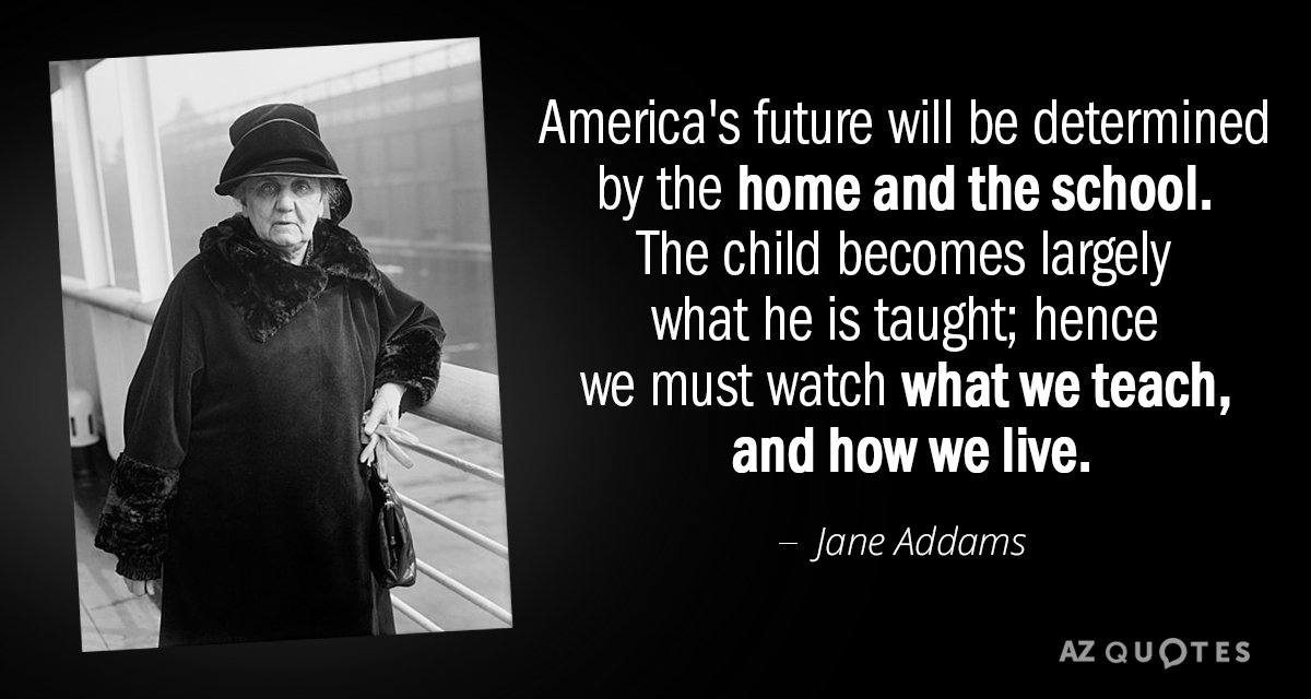Cita de Jane Addams: El futuro de América estará determinado por el hogar y la escuela. El niño...