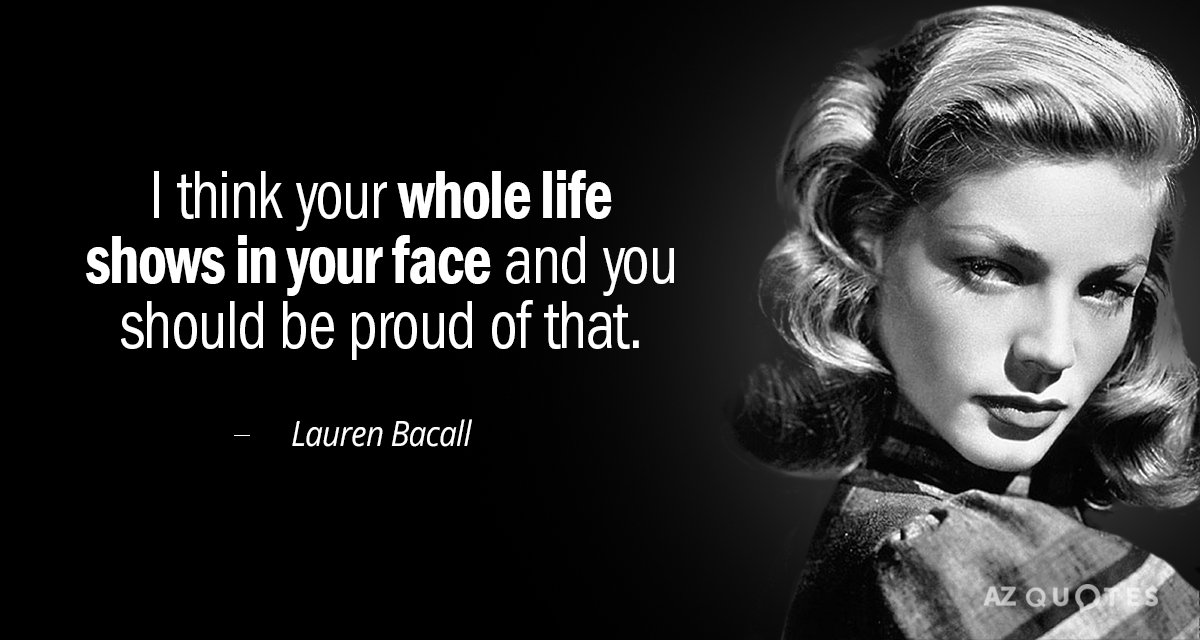 Cita de Lauren Bacall: Creo que toda tu vida se te nota en la cara y deberías...