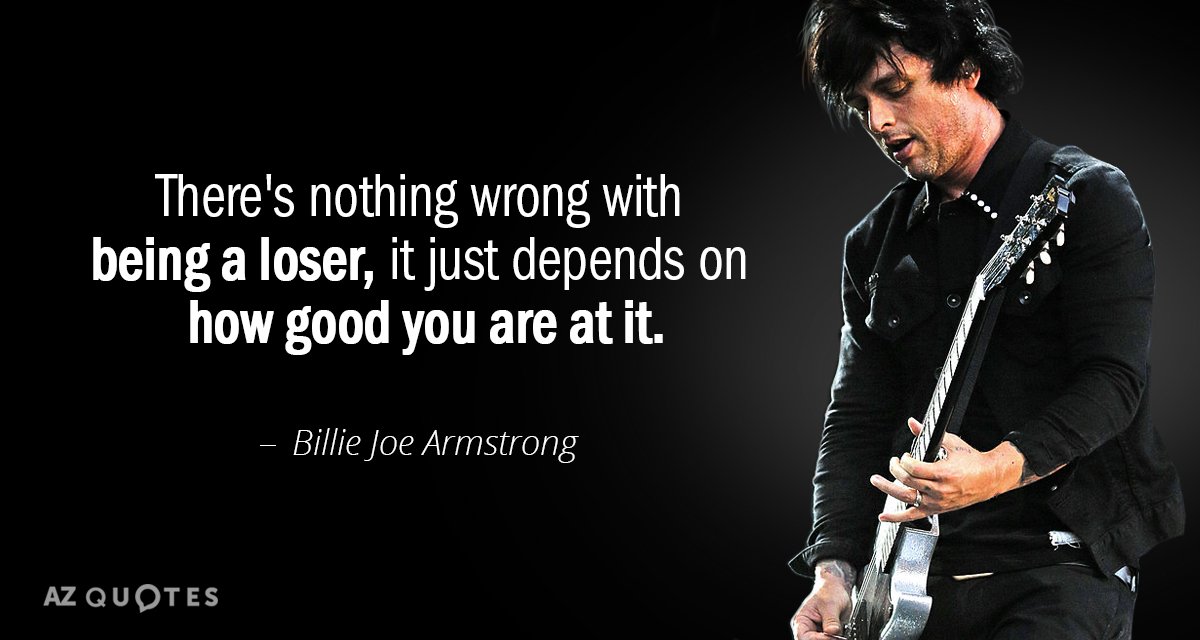 Cita de Billie Joe Armstrong: No hay nada malo en ser un perdedor, sólo depende de cómo...