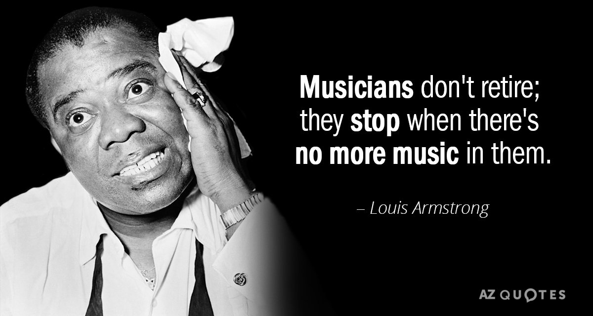 Cita de Louis Armstrong: Los músicos no se jubilan; paran cuando ya no hay música en ellos.