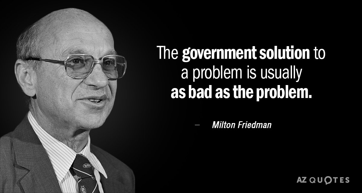 Milton Friedman cita: La solución gubernamental a un problema suele ser tan mala como el problema.