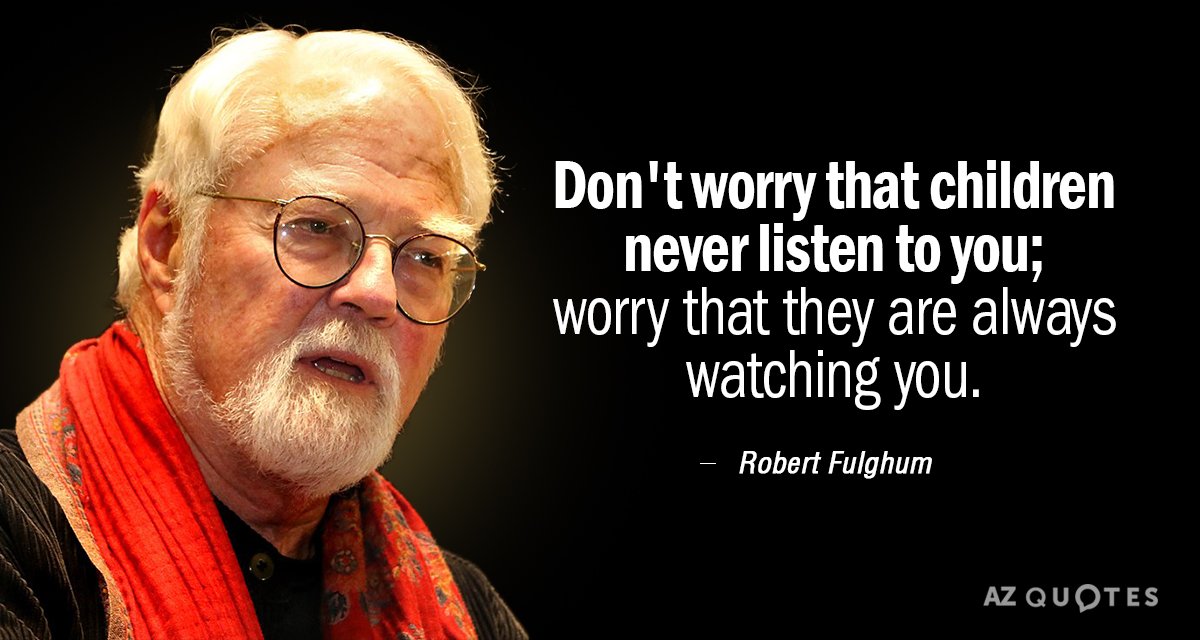 Cita de Robert Fulghum: No te preocupes de que los niños nunca te escuchen; preocúpate de que siempre estén...