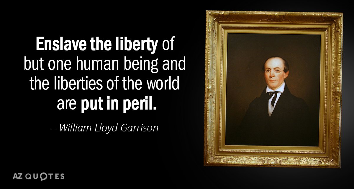 Cita de William Lloyd Garrison: Esclaviza la libertad de un solo ser humano y las libertades de...
