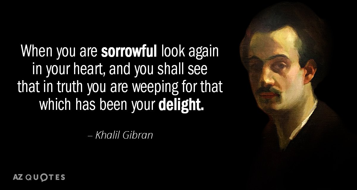 Khalil Gibran cita: Cuando estés triste vuelve a mirar en tu corazón, y verás...