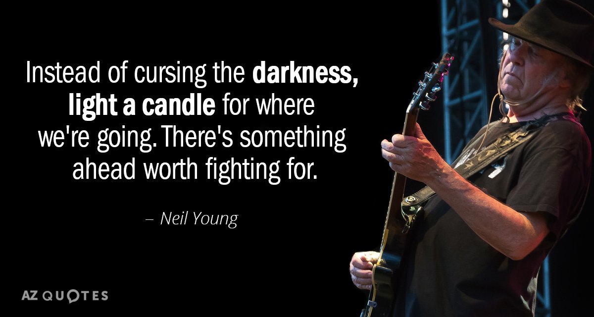 Cita de Neil Young: En lugar de maldecir la oscuridad, enciende una vela por el lugar al que vamos. Hay...