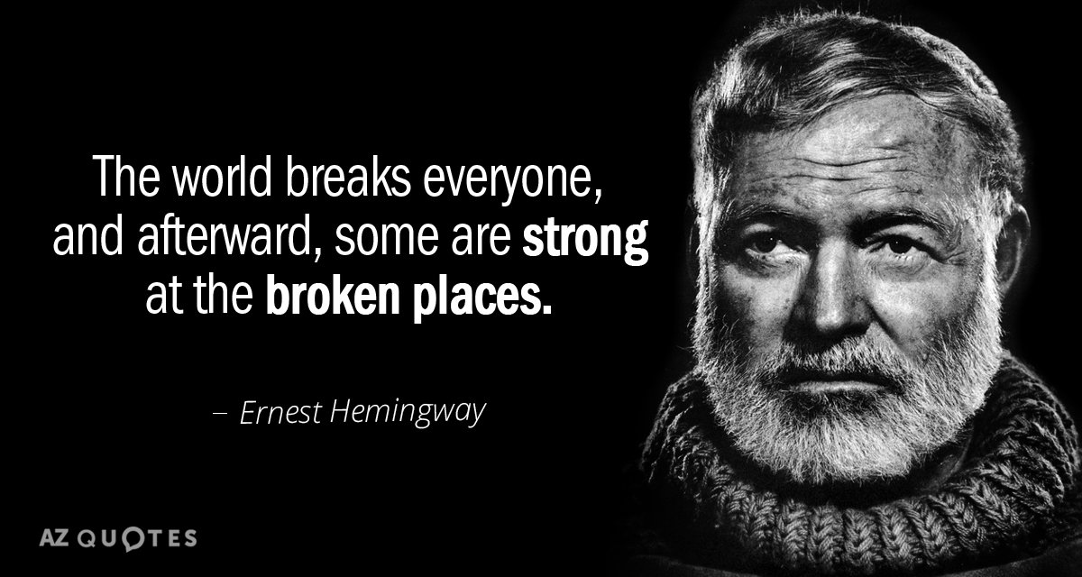 Ernest Hemingway cita: El mundo rompe a todos, y después, algunos son fuertes en los lugares rotos.