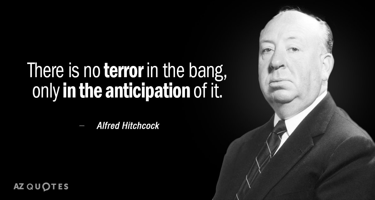Cita de Alfred Hitchcock: No hay terror en la explosión, sólo en su anticipación.