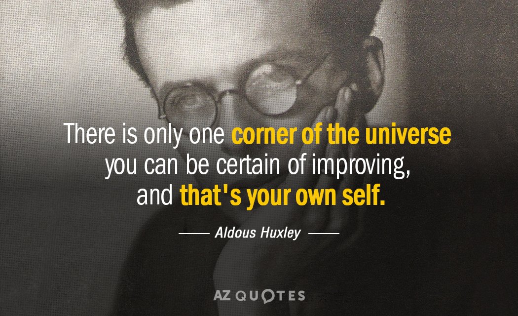 Aldous Huxley cita: Sólo hay un rincón del universo del que puedes estar seguro...