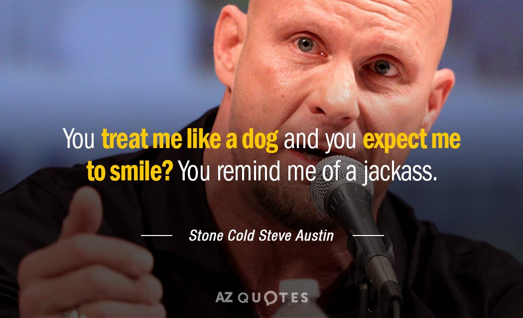 Stone Cold Steve Austin cita: Me tratas como a un perro y esperas que...