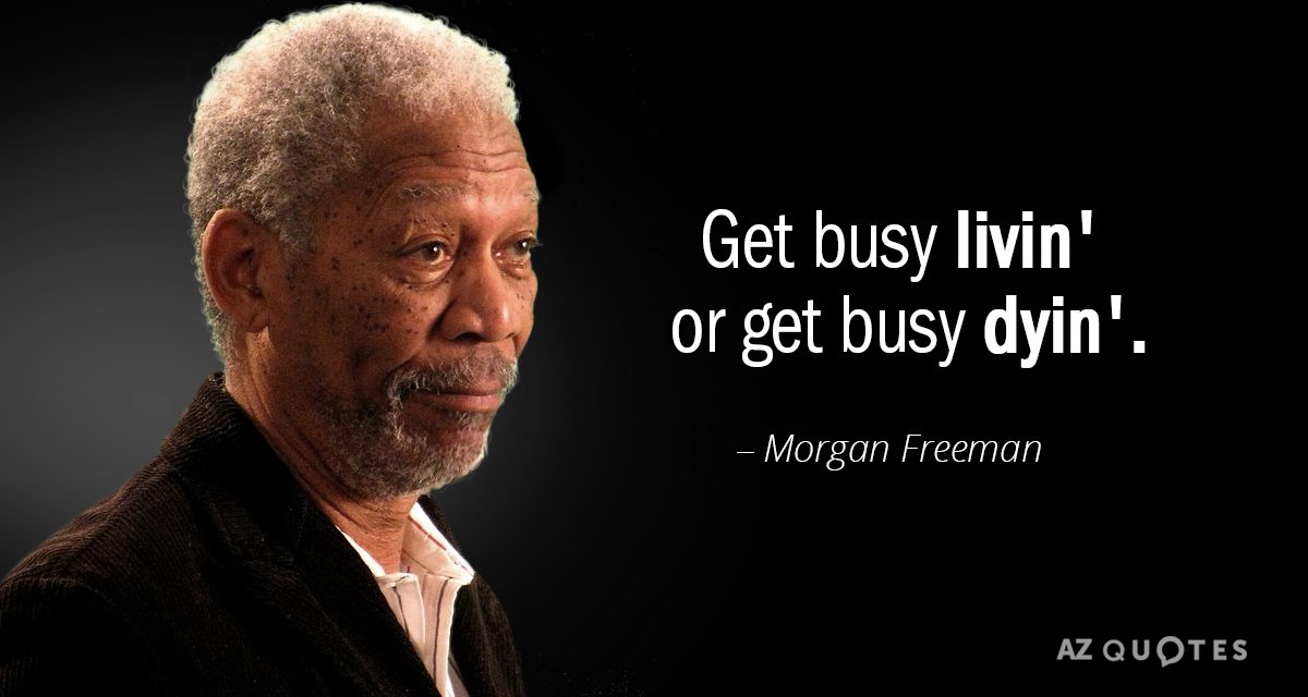 Cita de Morgan Freeman: Ocúpate de vivir o de morir.