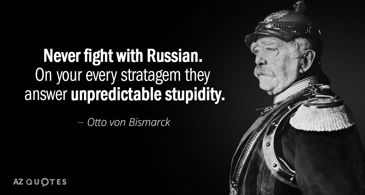 Cita de Otto von Bismarck: Nunca luches con los rusos. A cada estratagema tuya responden con una estupidez imprevisible.