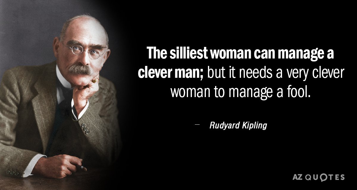 Cita de Rudyard Kipling: La mujer más tonta puede manejar a un hombre inteligente; pero se necesita un...