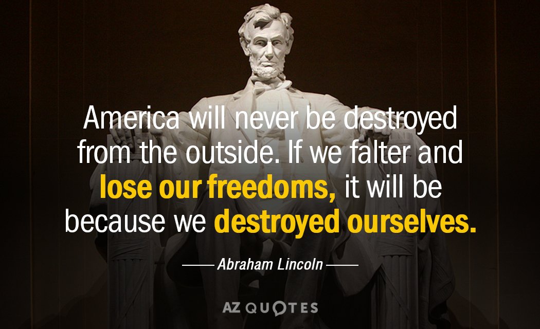 Abraham Lincoln cita: América nunca será destruida desde el exterior. Si flaqueamos y perdemos...