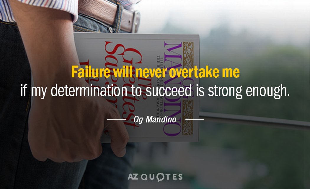 Og Mandino cita: El fracaso nunca me alcanzará si mi determinación de triunfar es lo bastante fuerte.