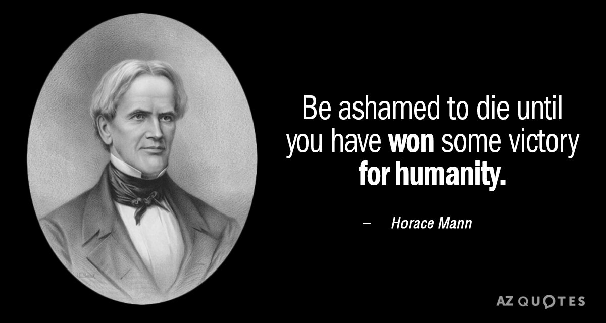 Horace Cita de Mann: Avergüénzate de morir hasta que hayas ganado alguna victoria para la humanidad.