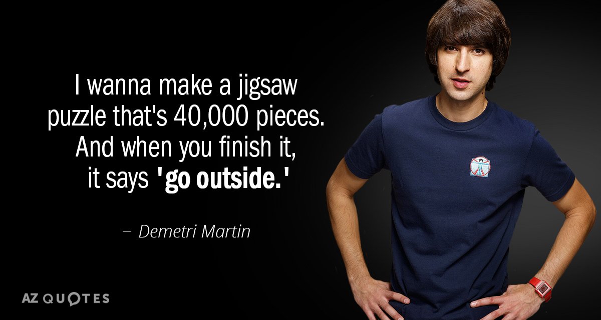 Cita de Demetri Martin: Quiero hacer un rompecabezas de 40.000 piezas. Y cuando termines...